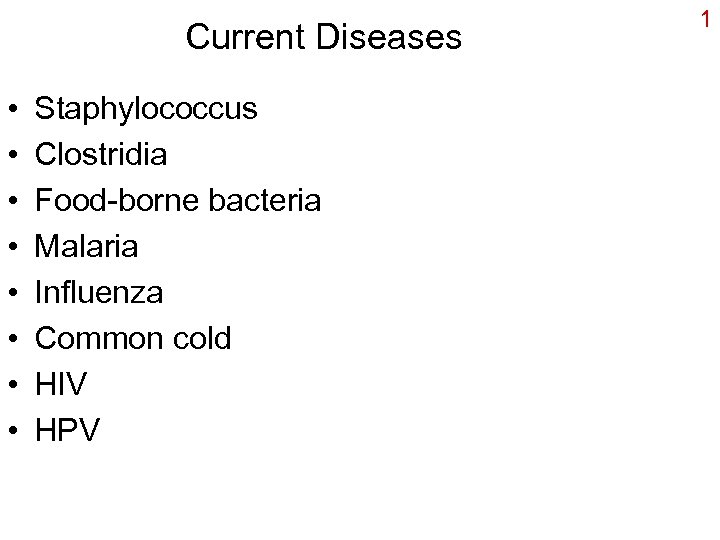 Current Diseases • • Staphylococcus Clostridia Food-borne bacteria Malaria Influenza Common cold HIV HPV