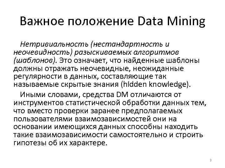 Важное положение Data Mining Нетривиальность (нестандартность и неочевидность) разыскиваемых алгоритмов (шаблонов). Это означает, что