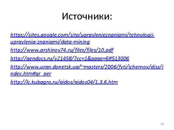 Источники: https: //sites. google. com/site/upravlenieznaniami/tehnologiiupravlenia-znaniami/data-mining http: //www. arshinov 74. ru/files/10. pdf http: //gendocs. ru/v