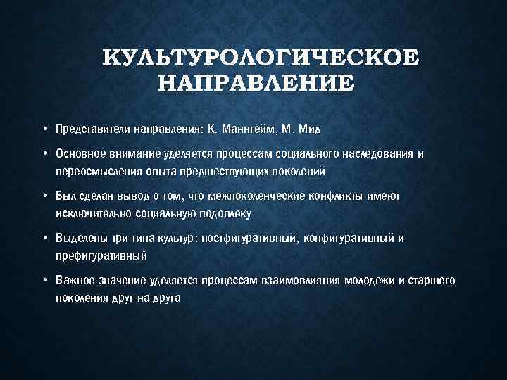 КУЛЬТУРОЛОГИЧЕСКОЕ НАПРАВЛЕНИЕ • Представители направления: К. Маннгейм, М. Мид • Основное внимание уделяется процессам