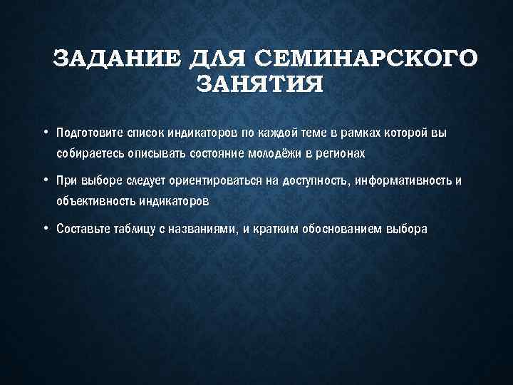 ЗАДАНИЕ ДЛЯ СЕМИНАРСКОГО ЗАНЯТИЯ • Подготовите список индикаторов по каждой теме в рамках которой