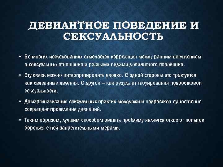 ДЕВИАНТНОЕ ПОВЕДЕНИЕ И СЕКСУАЛЬНОСТЬ • Во многих исследованиях отмечается корреляция между ранним вступлением в