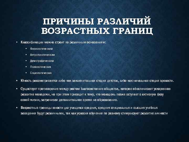 ПРИЧИНЫ РАЗЛИЧИЙ ВОЗРАСТНЫХ ГРАНИЦ • Классификации можно строит по различным основаниям: • Физиологическим •