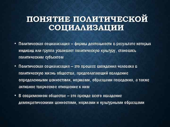 ПОНЯТИЕ ПОЛИТИЧЕСКОЙ СОЦИАЛИЗАЦИИ • Политическая социализация – формы деятельности в результате которых индивид или