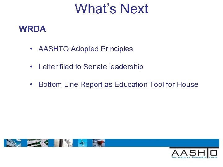 What’s Next WRDA • AASHTO Adopted Principles • Letter filed to Senate leadership •