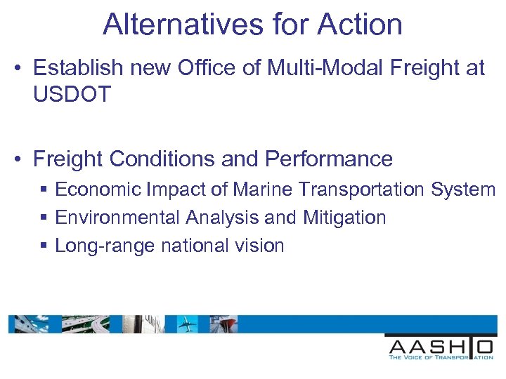 Alternatives for Action • Establish new Office of Multi-Modal Freight at USDOT • Freight