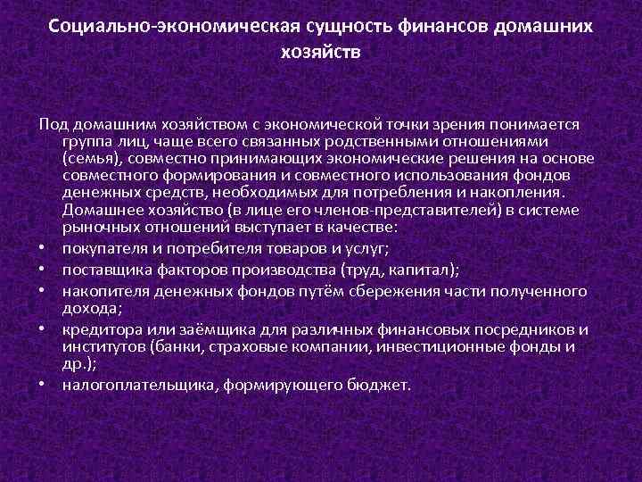 Социально-экономическая сущность финансов домашних хозяйств Под домашним хозяйством с экономической точки зрения понимается группа