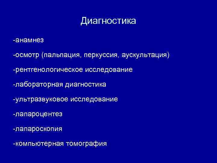 Диагностика -анамнез -осмотр (пальпация, перкуссия, аускультация) -рентгенологическое исследование -лабораторная диагностика -ультразвуковое исследование -лапароцентез -лапароскопия