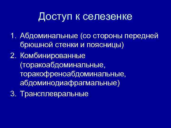 Доступ к селезенке 1. Абдоминальные (со стороны передней брюшной стенки и поясницы) 2. Комбинированные