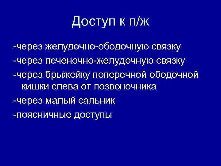 Доступ к п/ж -через желудочно-ободочную связку -через печеночно-желудочную связку -через брыжейку поперечной ободочной кишки