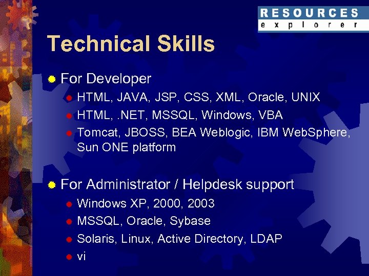 Technical Skills ® For Developer HTML, JAVA, JSP, CSS, XML, Oracle, UNIX ® HTML,