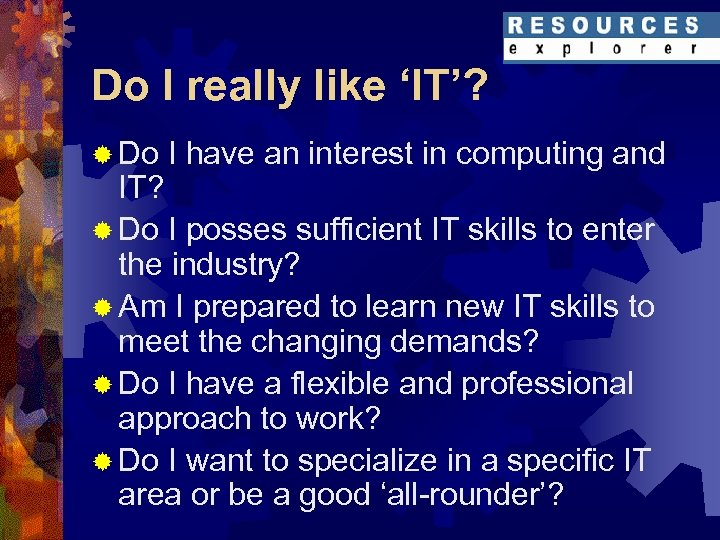 Do I really like ‘IT’? ® Do I have an interest in computing and