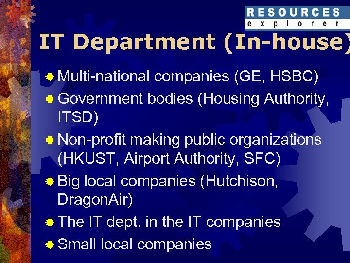 IT Department (In-house) ® Multi-national companies (GE, HSBC) ® Government bodies (Housing Authority, ITSD)