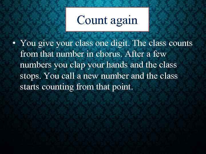 Count again • You give your class one digit. The class counts from that