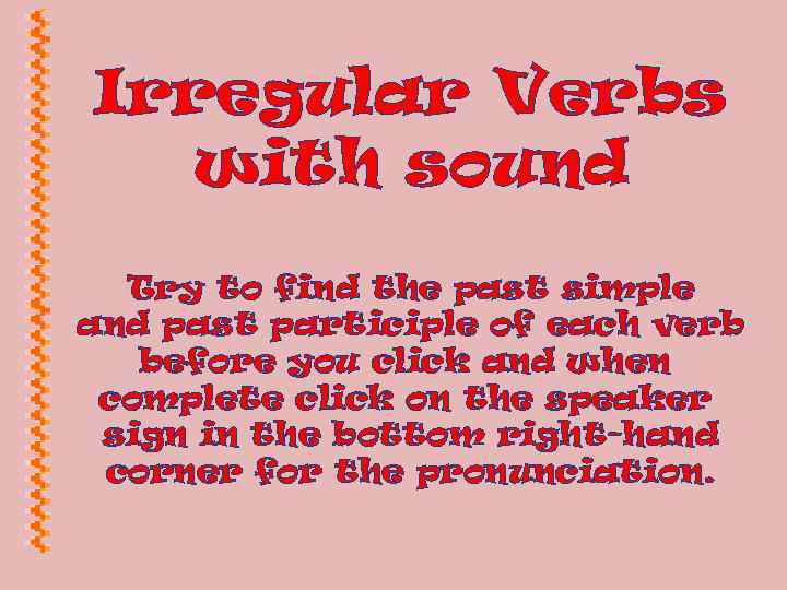 Irregular Verbs with sound Try to find the past simple and past participle of