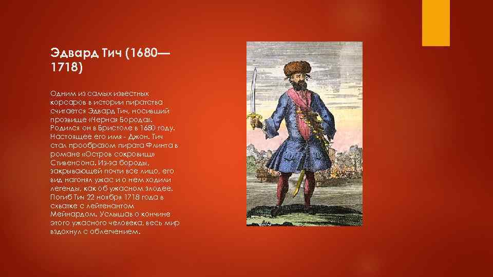 Эдвард Тич (1680— 1718) Одним из самых известных корсаров в истории пиратства считается Эдвард