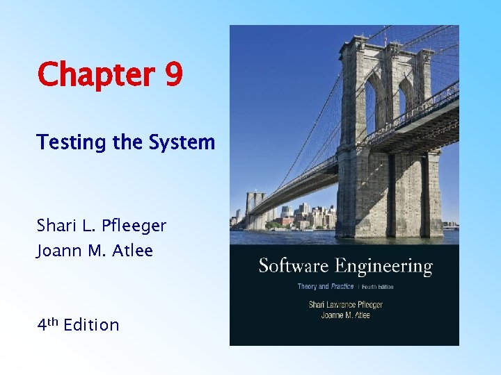 Chapter 9 Testing the System Shari L. Pfleeger Joann M. Atlee 4 th Edition