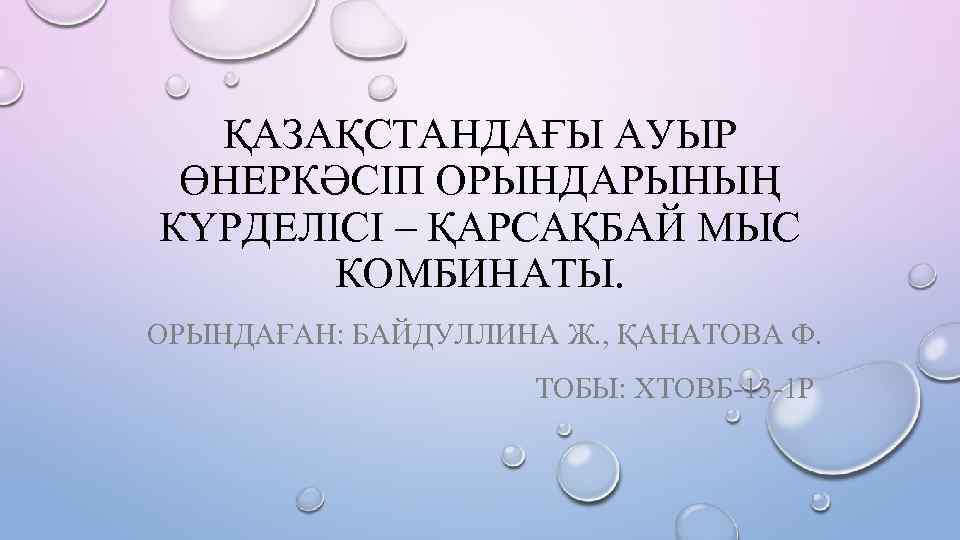 ҚАЗАҚСТАНДАҒЫ АУЫР ӨНЕРКӘСІП ОРЫНДАРЫНЫҢ КҮРДЕЛІСІ – ҚАРСАҚБАЙ МЫС КОМБИНАТЫ. ОРЫНДАҒАН: БАЙДУЛЛИНА Ж. , ҚАНАТОВА