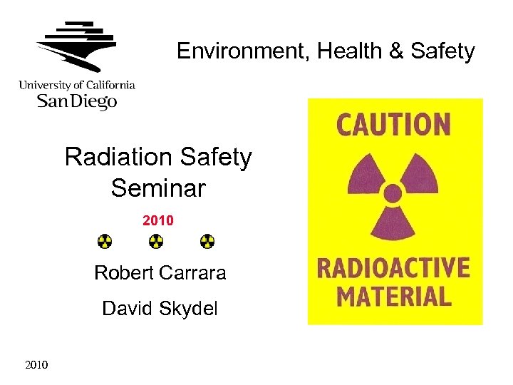 Environment, Health & Safety Radiation Safety Seminar 2010 Robert Carrara David Skydel 2010 
