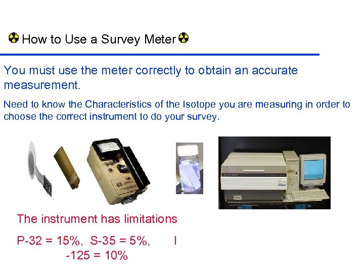 How to Use a Survey Meter You must use the meter correctly to obtain