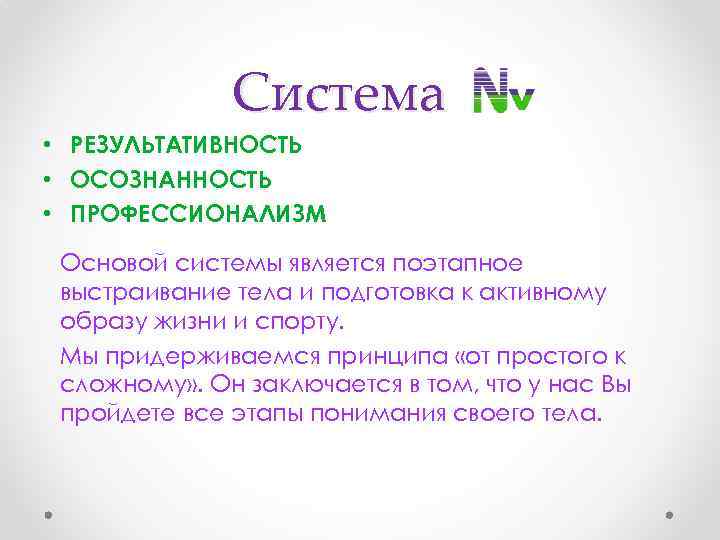 Система • РЕЗУЛЬТАТИВНОСТЬ • ОСОЗНАННОСТЬ • ПРОФЕССИОНАЛИЗМ Основой системы является поэтапное выстраивание тела и