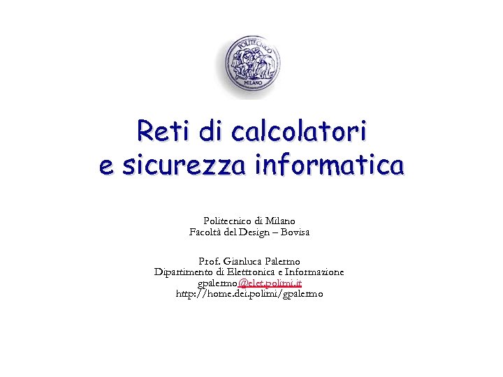 Reti di calcolatori e sicurezza informatica Politecnico di Milano Facoltà del Design – Bovisa