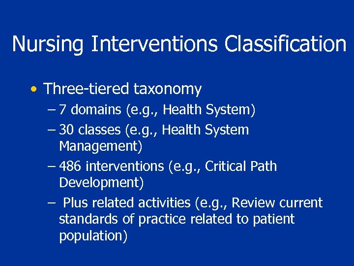 Nursing Interventions Classification • Three-tiered taxonomy – 7 domains (e. g. , Health System)