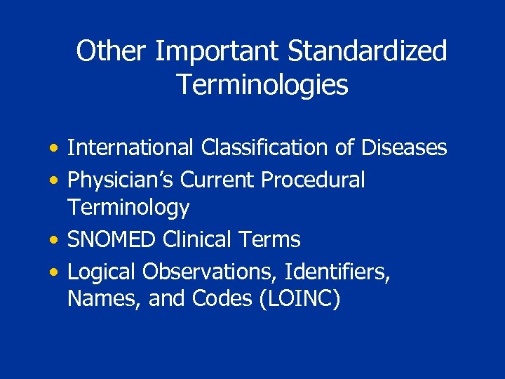 Other Important Standardized Terminologies • International Classification of Diseases • Physician’s Current Procedural Terminology