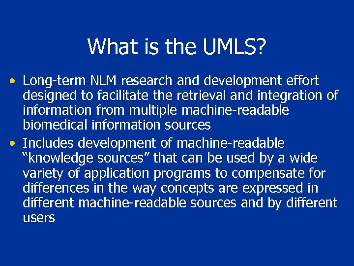 What is the UMLS? • Long-term NLM research and development effort designed to facilitate