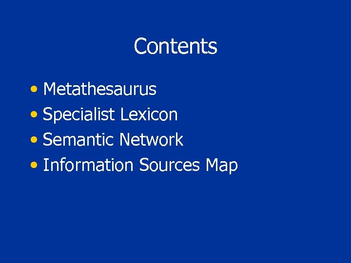 Contents • Metathesaurus • Specialist Lexicon • Semantic Network • Information Sources Map 