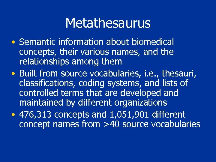 Metathesaurus • Semantic information about biomedical concepts, their various names, and the relationships among