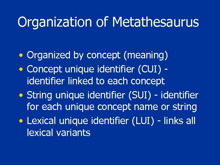 Organization of Metathesaurus • Organized by concept (meaning) • Concept unique identifier (CUI) identifier