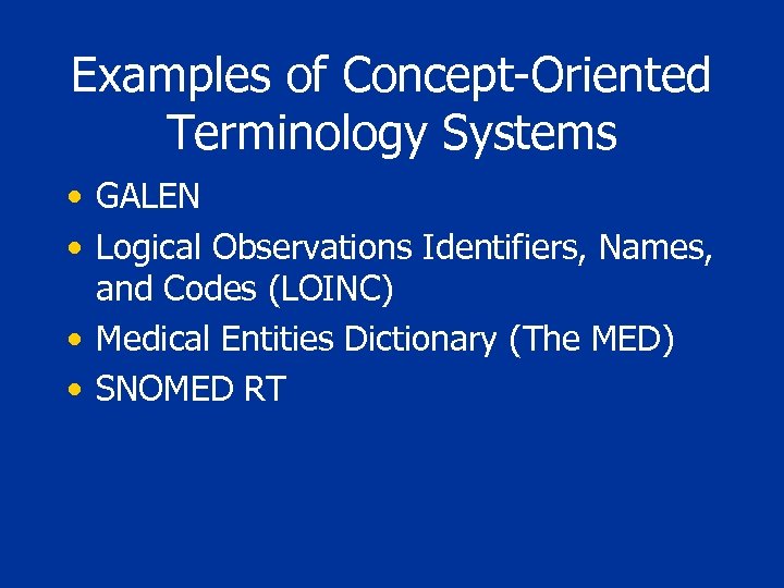 Examples of Concept-Oriented Terminology Systems • GALEN • Logical Observations Identifiers, Names, and Codes