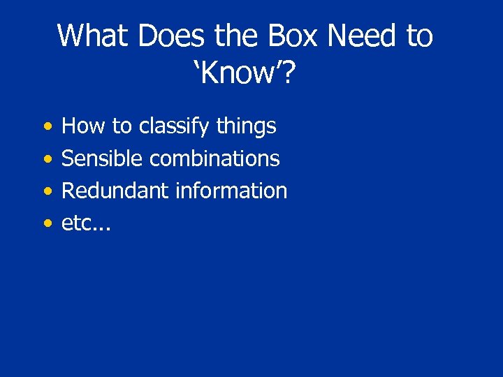 What Does the Box Need to ‘Know’? • • How to classify things Sensible