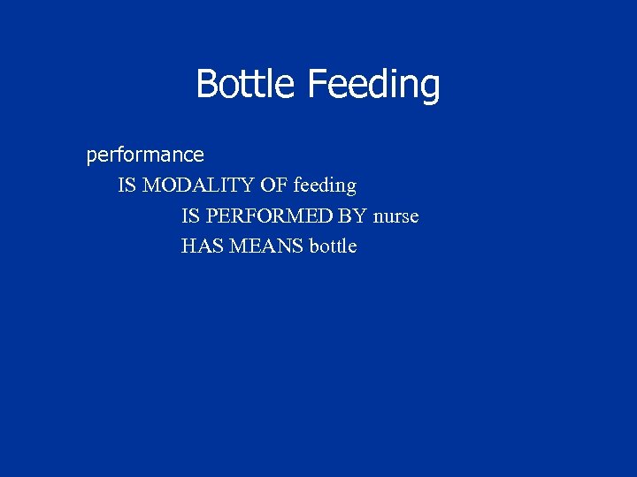 Bottle Feeding performance IS MODALITY OF feeding IS PERFORMED BY nurse HAS MEANS bottle