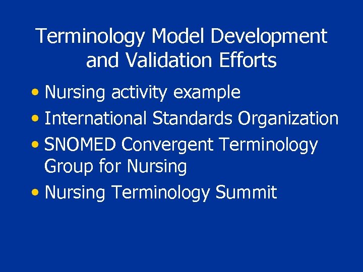 Terminology Model Development and Validation Efforts • Nursing activity example • International Standards Organization