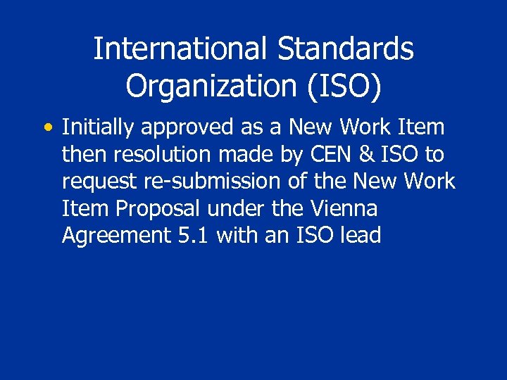 International Standards Organization (ISO) • Initially approved as a New Work Item then resolution