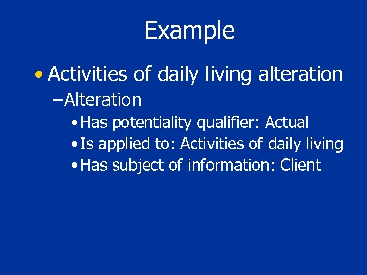 Example • Activities of daily living alteration – Alteration • Has potentiality qualifier: Actual