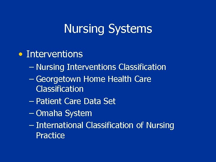 Nursing Systems • Interventions – Nursing Interventions Classification – Georgetown Home Health Care Classification