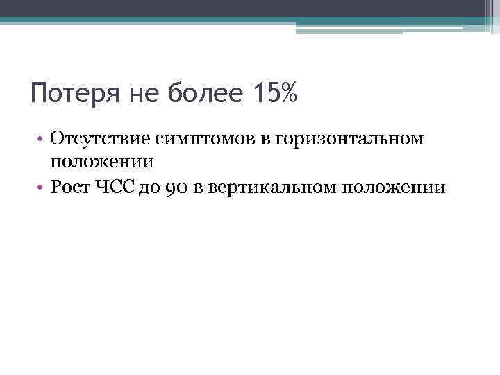 Потеря не более 15% • Отсутствие симптомов в горизонтальном положении • Рост ЧСС до