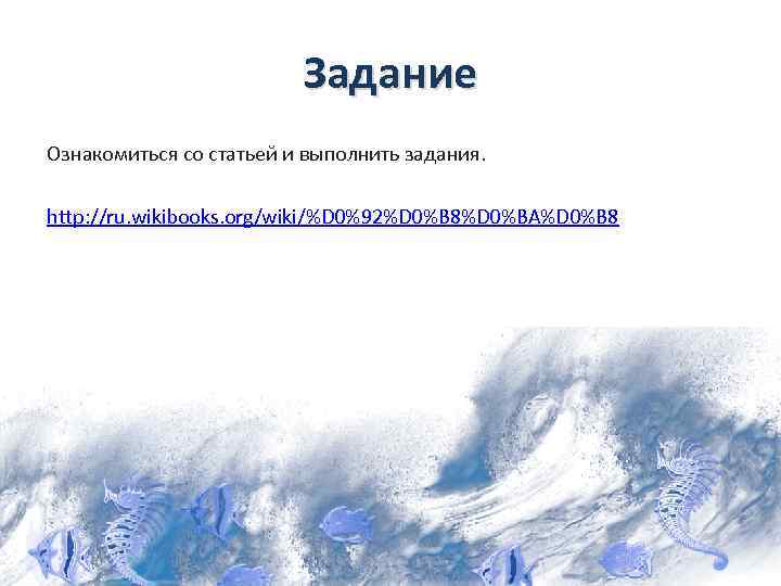 Задание Ознакомиться со статьей и выполнить задания. http: //ru. wikibooks. org/wiki/%D 0%92%D 0%B 8%D