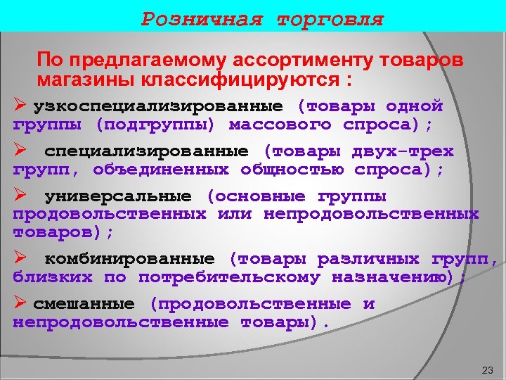 Розничная торговля По предлагаемому ассортименту товаров магазины классифицируются : Ø узкоспециализированные (товары одной группы