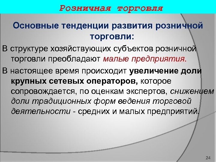 Розничная торговля Основные тенденции развития розничной торговли: В структуре хозяйствующих субъектов розничной торговли преобладают