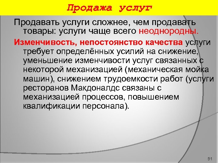 Продажа услуг Продавать услуги сложнее, чем продавать товары: услуги чаще всего неоднородны. Изменчивость, непостоянство