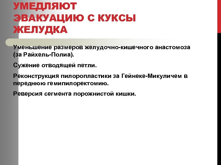 УМЕДЛЯЮТ ЭВАКУАЦИЮ С КУКСЫ ЖЕЛУДКА Уменьшение размеров желудочно-кишечного анастомоза (за Райхель-Полиа). Сужение отводящей петли.
