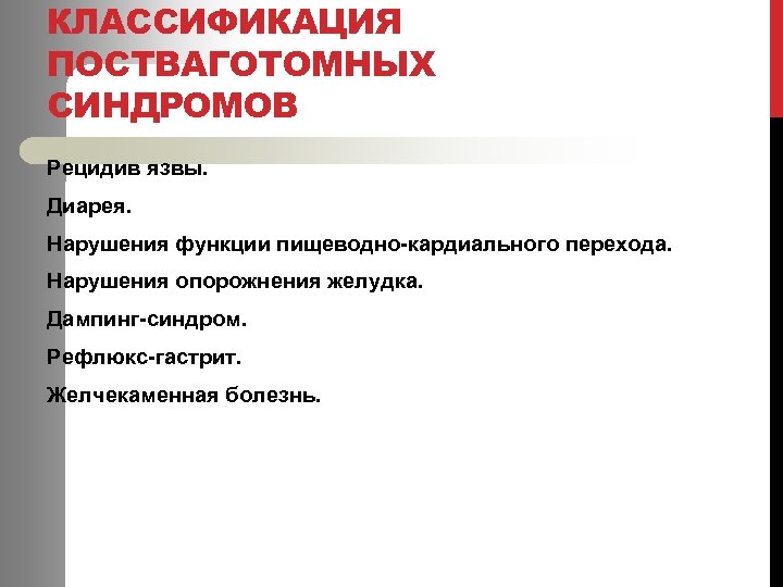 КЛАССИФИКАЦИЯ ПОСТВАГОТОМНЫХ СИНДРОМОВ Рецидив язвы. Диарея. Нарушения функции пищеводно-кардиального перехода. Нарушения опорожнения желудка. Дампинг-синдром.