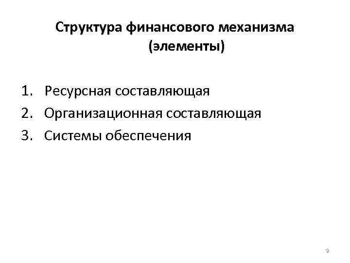 Структура финансового механизма (элементы) 1. Ресурсная составляющая 2. Организационная составляющая 3. Системы обеспечения 9