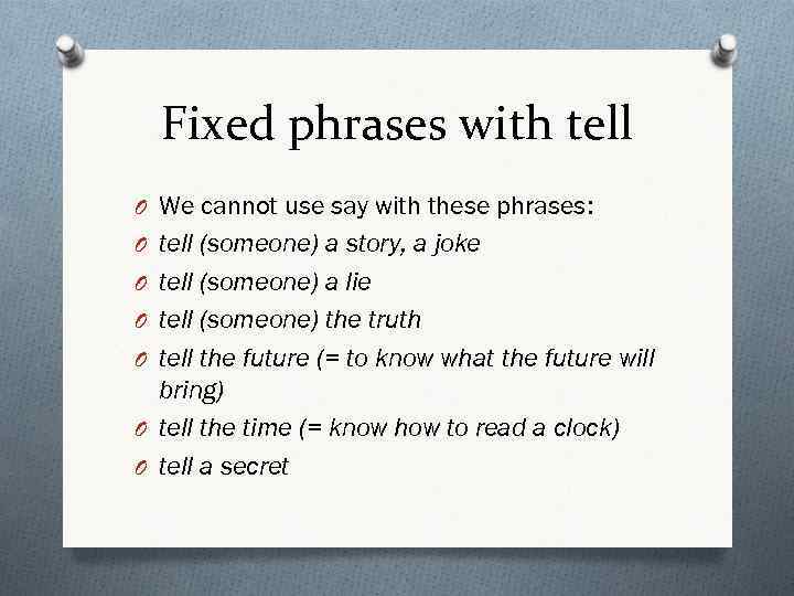Fixed phrases with tell O We cannot use say with these phrases: O tell