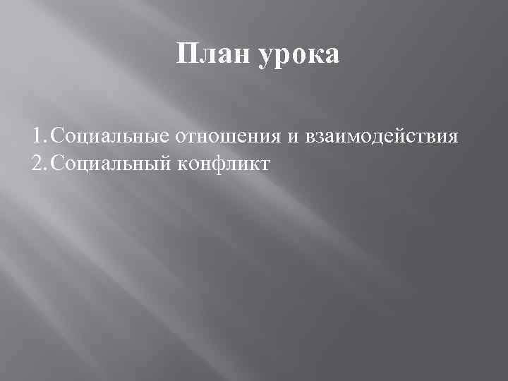 План урока 1. Социальные отношения и взаимодействия 2. Социальный конфликт 