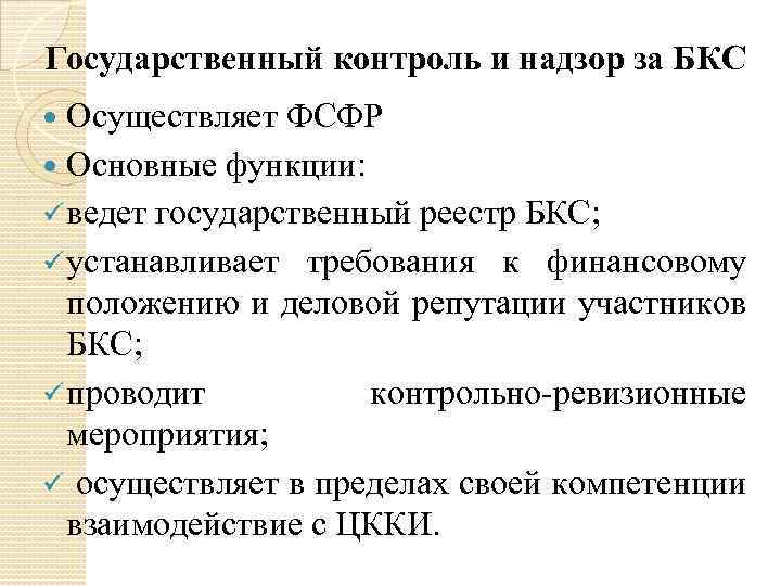Государственный контроль и надзор за БКС Осуществляет ФСФР Основные функции: ü ведет государственный реестр